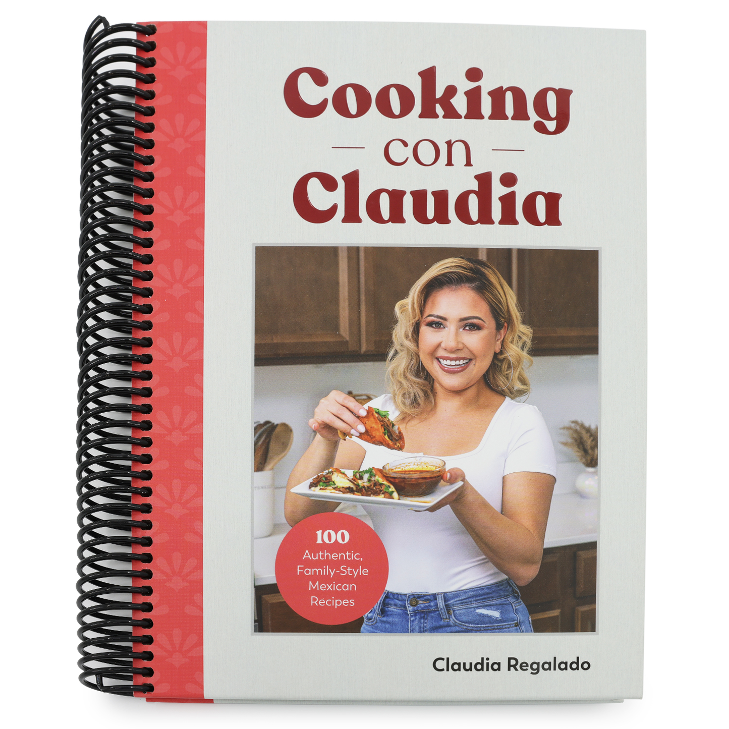 Cooking Con Claudia: 100 Authentic, Family-Style Mexican Recipes (Spiral Bound)