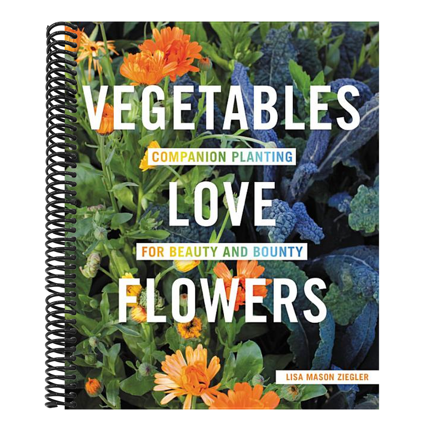 Vegetables Love Flowers: Companion Planting for Beauty and Bounty (Spiral Bound)