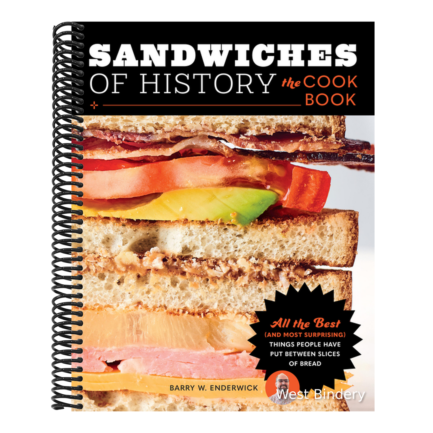 Sandwiches of History: The Cookbook: All the Best (and Most Surprising) Things People Have Put Between Slices of Bread