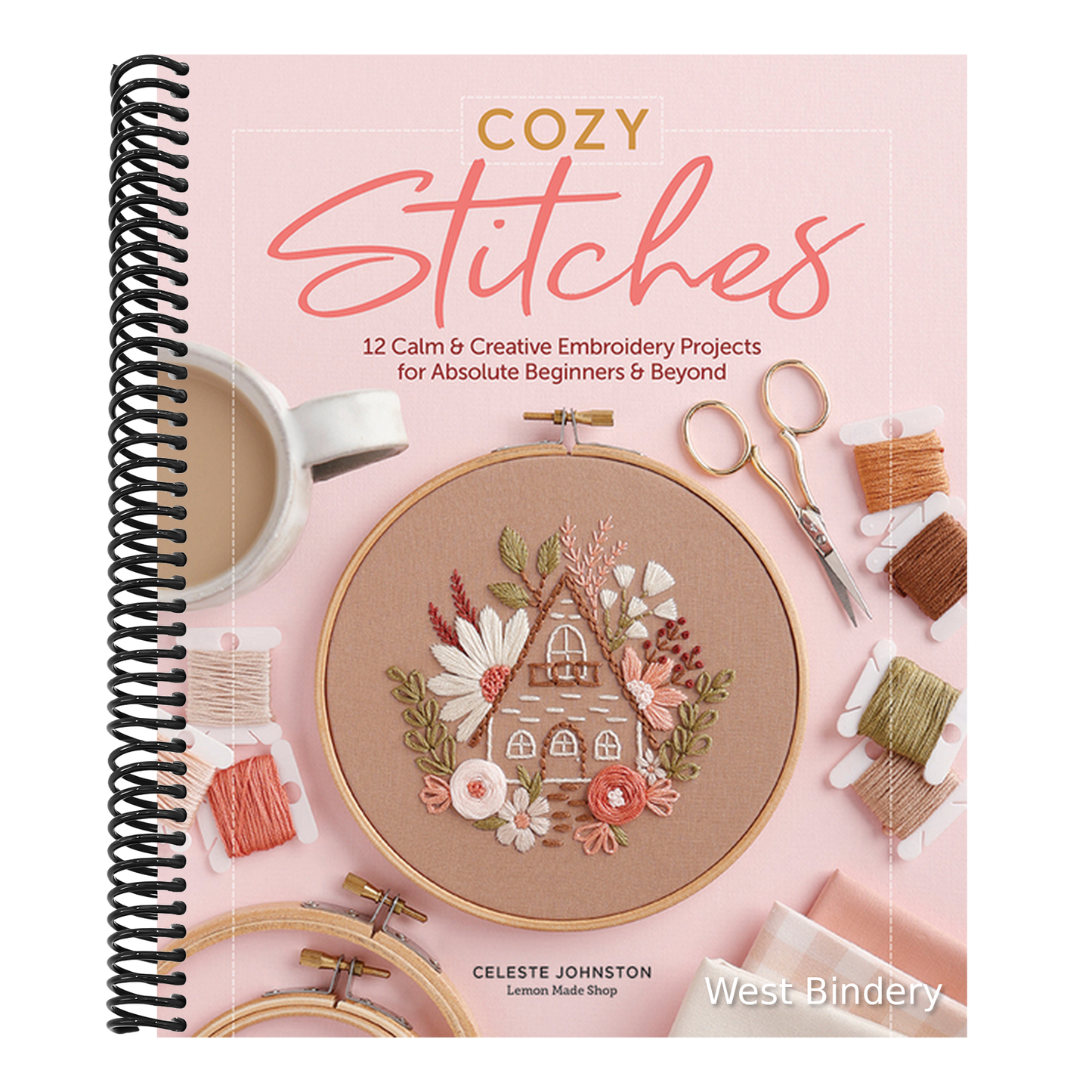 Cozy Stitches: 12 Calm & Creative Embroidery Projects for Absolute Beginners & Beyond