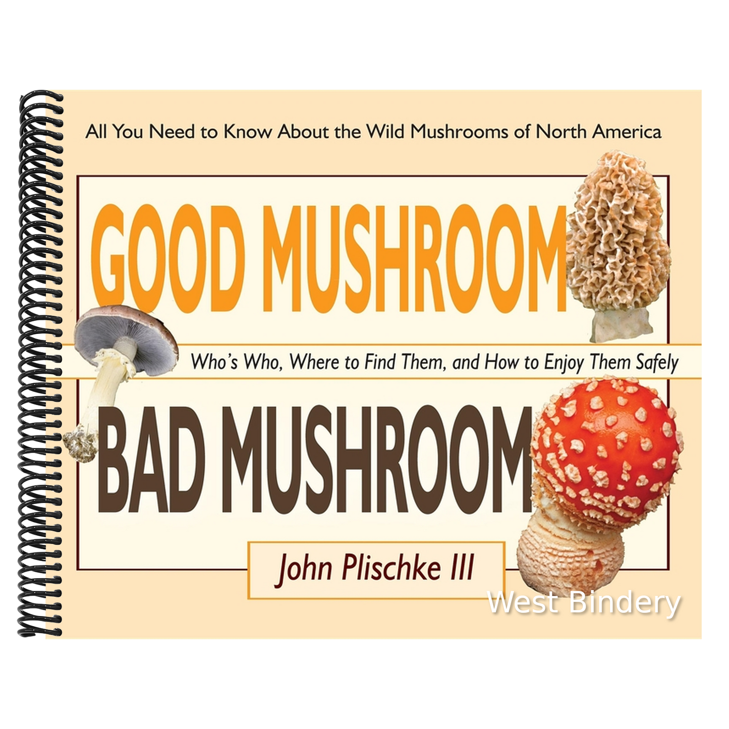 Good Mushroom Bad Mushroom: Who's Who, Where to Find Them, and How to Enjoy Them Safely
