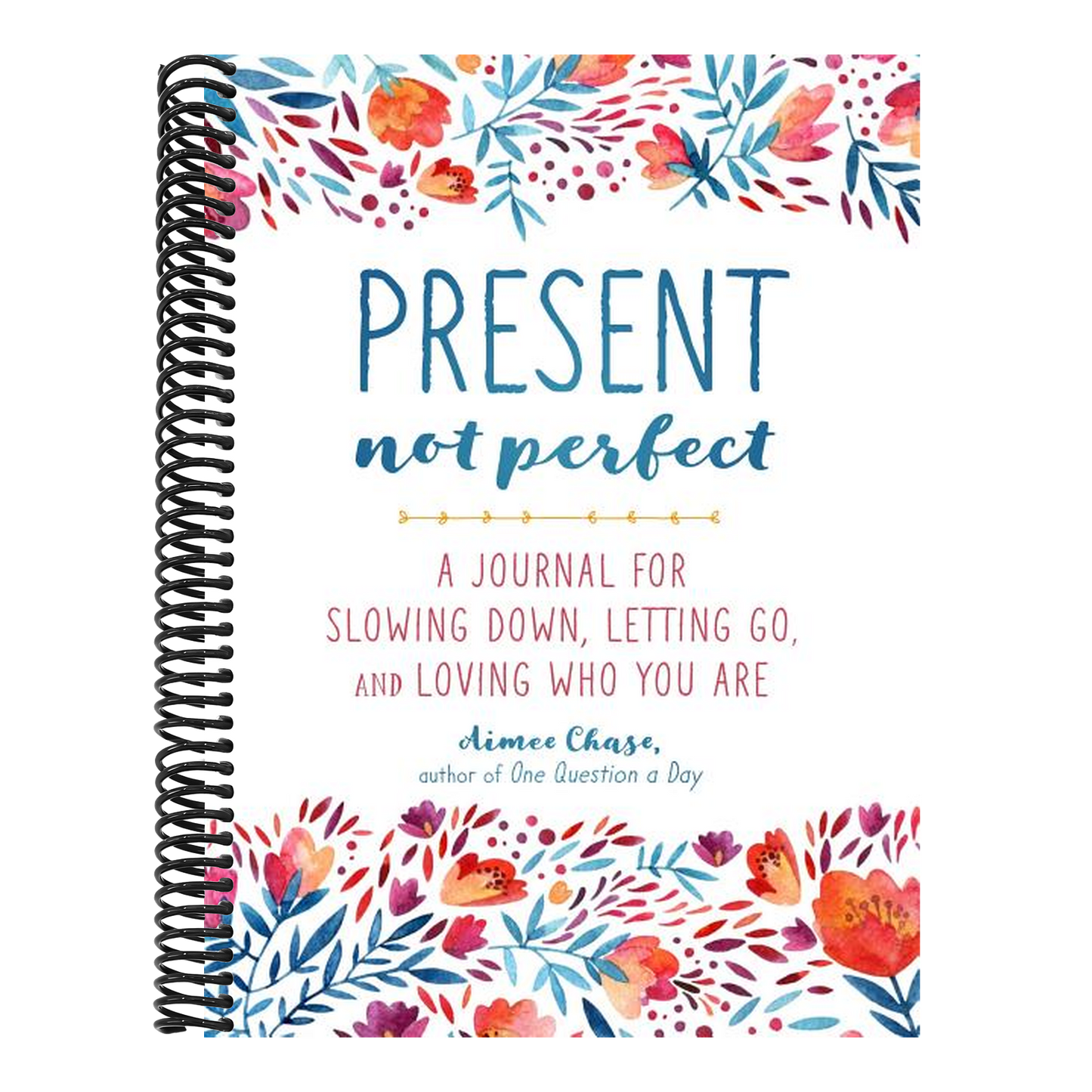 Present, Not Perfect: A Journal for Slowing Down, Letting Go, and Loving Who You Are (Spiral Bound)