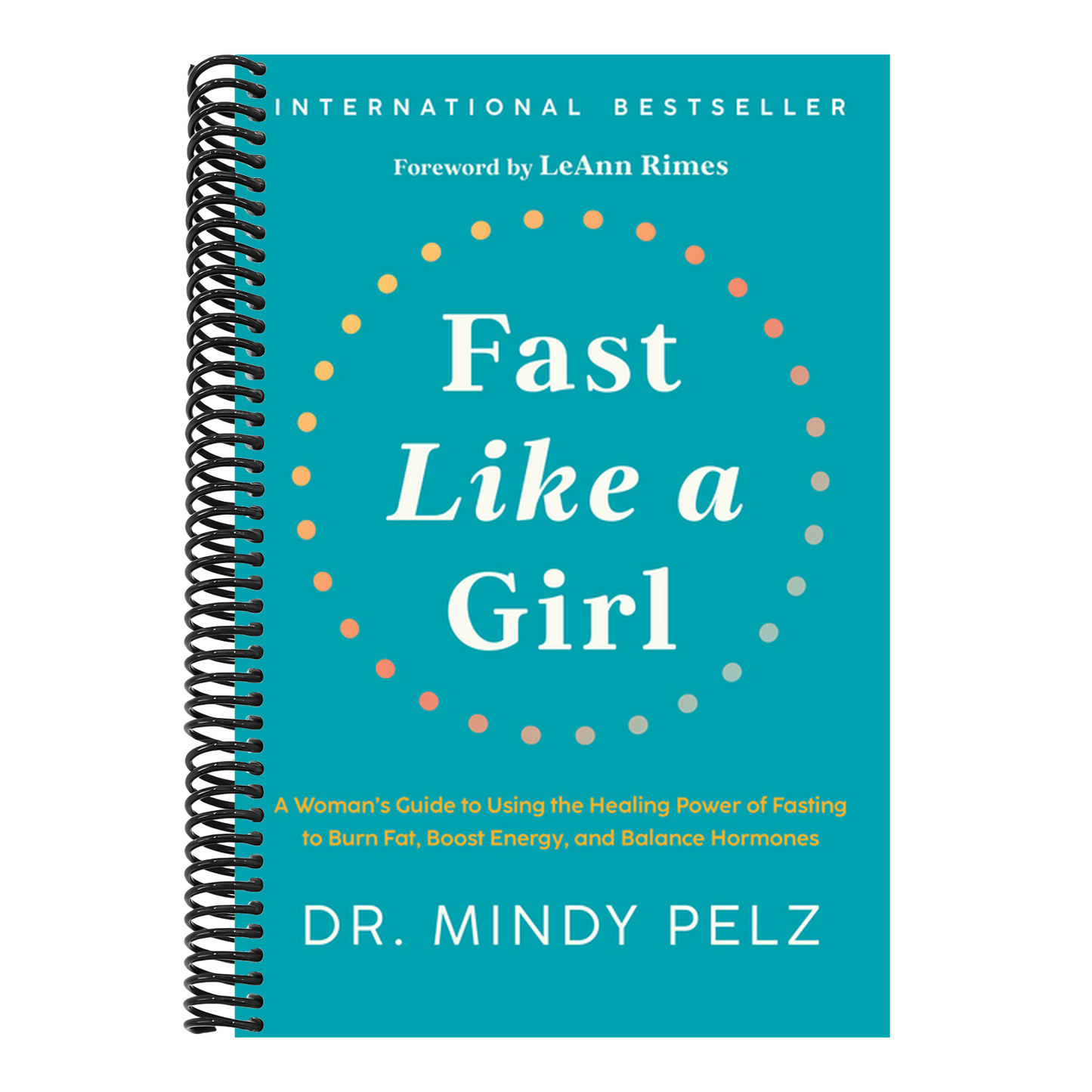 Fast Like a Girl: A Woman's Guide to Using the Healing Power of Fasting to Burn Fat, Boost Energy, and Balance Hormones (Spiral Bound)