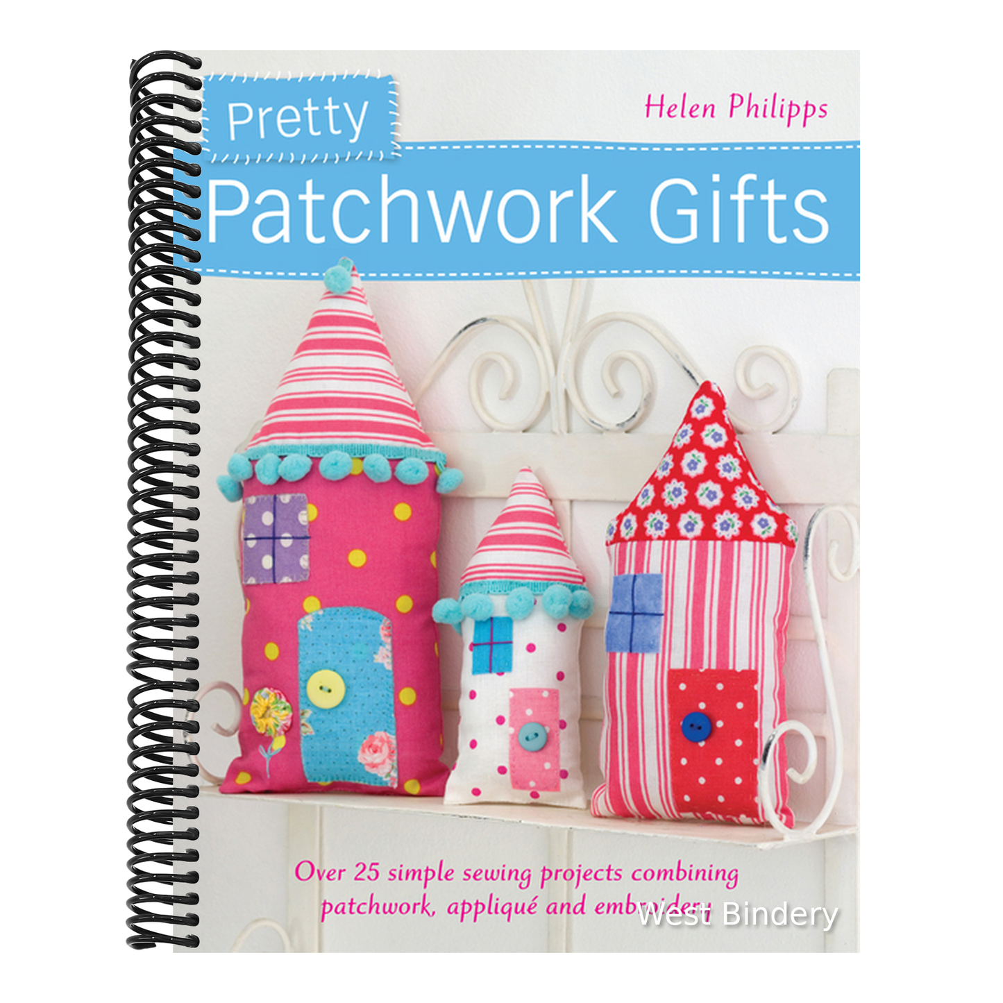 Pretty Patchwork Gifts: Over 25 Simple Sewing Projects Combining Patchwork, Appliqué and Embroidery