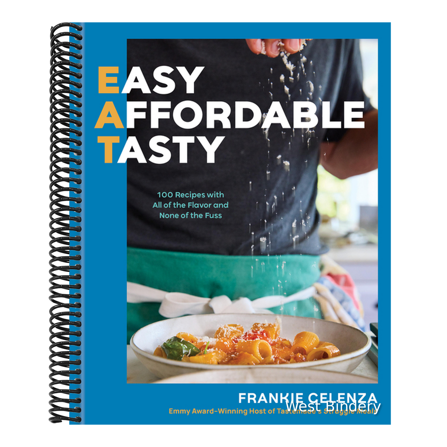 Eat: Easy, Affordable, Tasty: 100 Recipes with All of the Flavor and None of the Fuss - A Cookbook