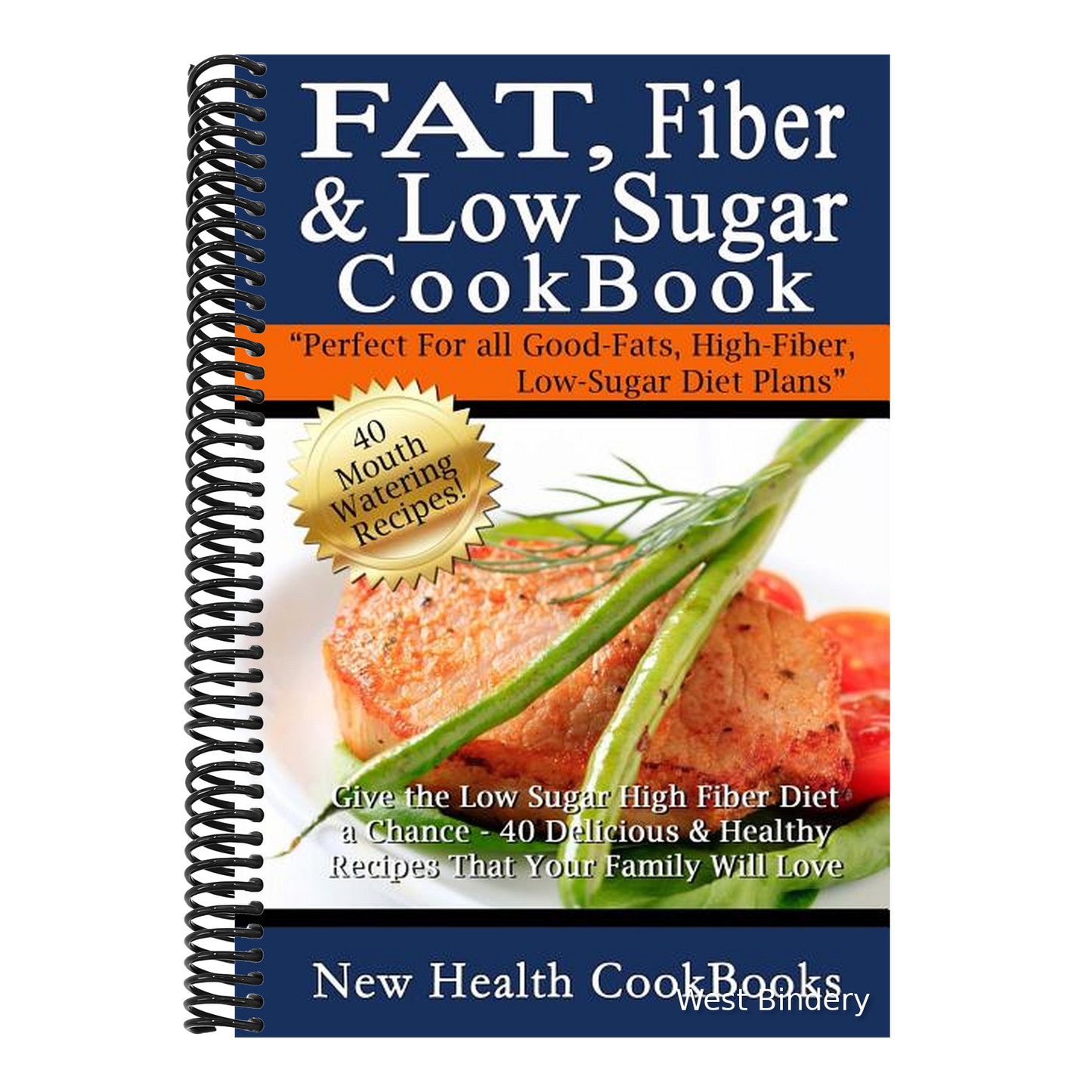 Fat, Fiber & Low Sugar Cookbook: Give the Low Sugar High Fiber Diet a Chance - 40 Delicious & Healthy Recipes That Your Family Will Love
