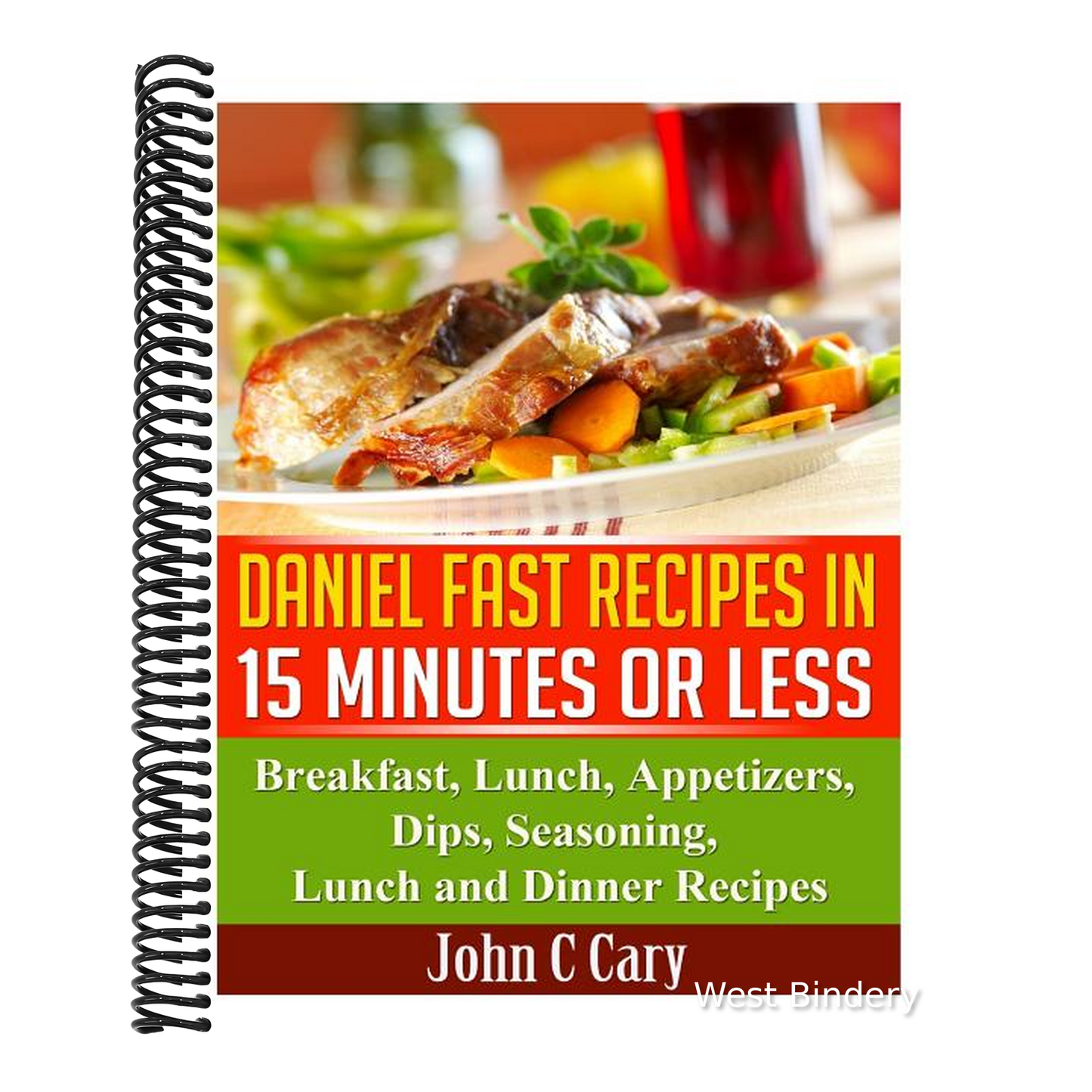 Daniel Fast Recipes in 15 Minutes or Less: Breakfast, Lunch, Appetizers, Dips, Seasoning, Lunch and Dinner Recipes