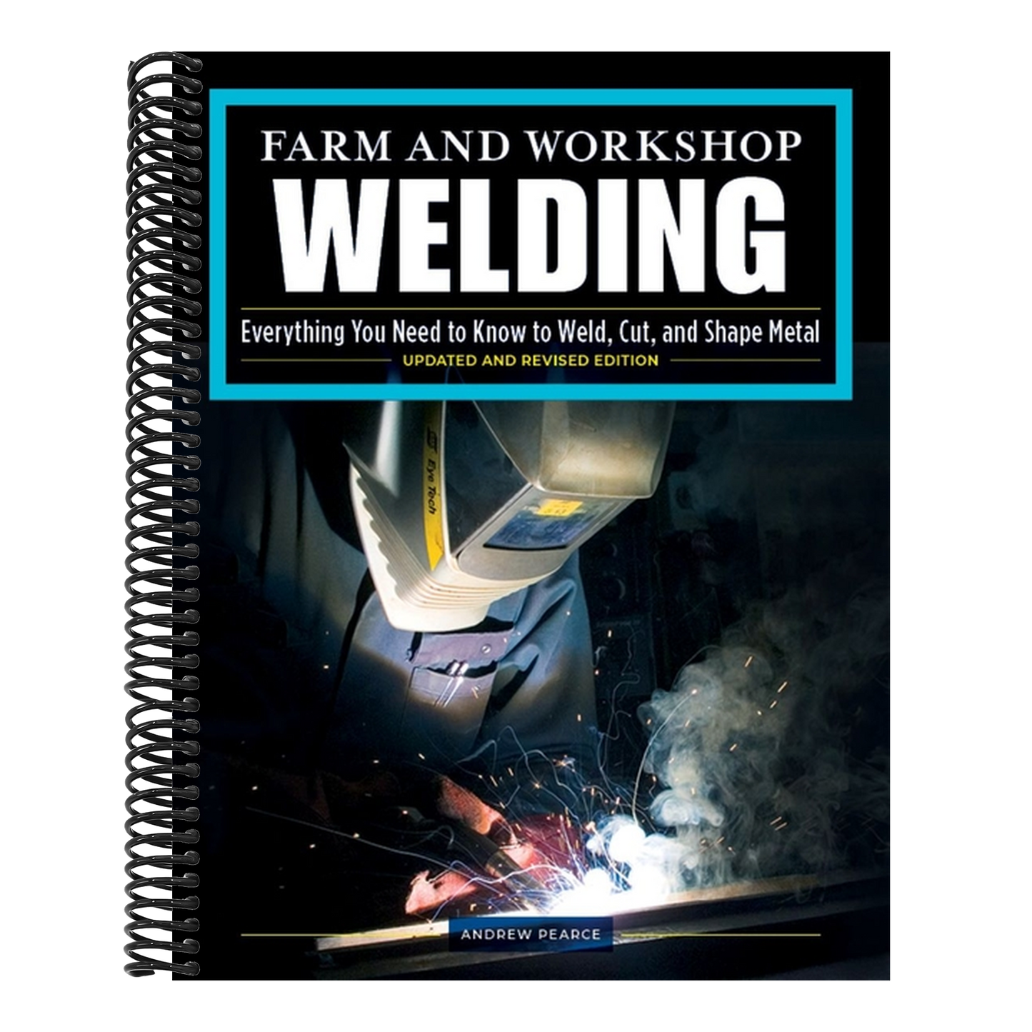 Farm and Workshop Welding, Third Revised Edition: Everything You Need to Know to Weld, Cut, and Shape Metal (Revised) (Spiral Bound)