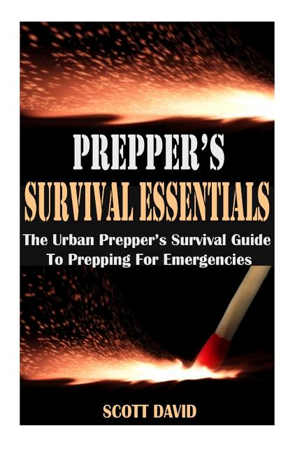 Prepper's Survival Essentials: The Urban Prepper's Survival Guide to Prepping for Emergencies (Preppers Survival Guide, Prepper's Pantry, Survival Es