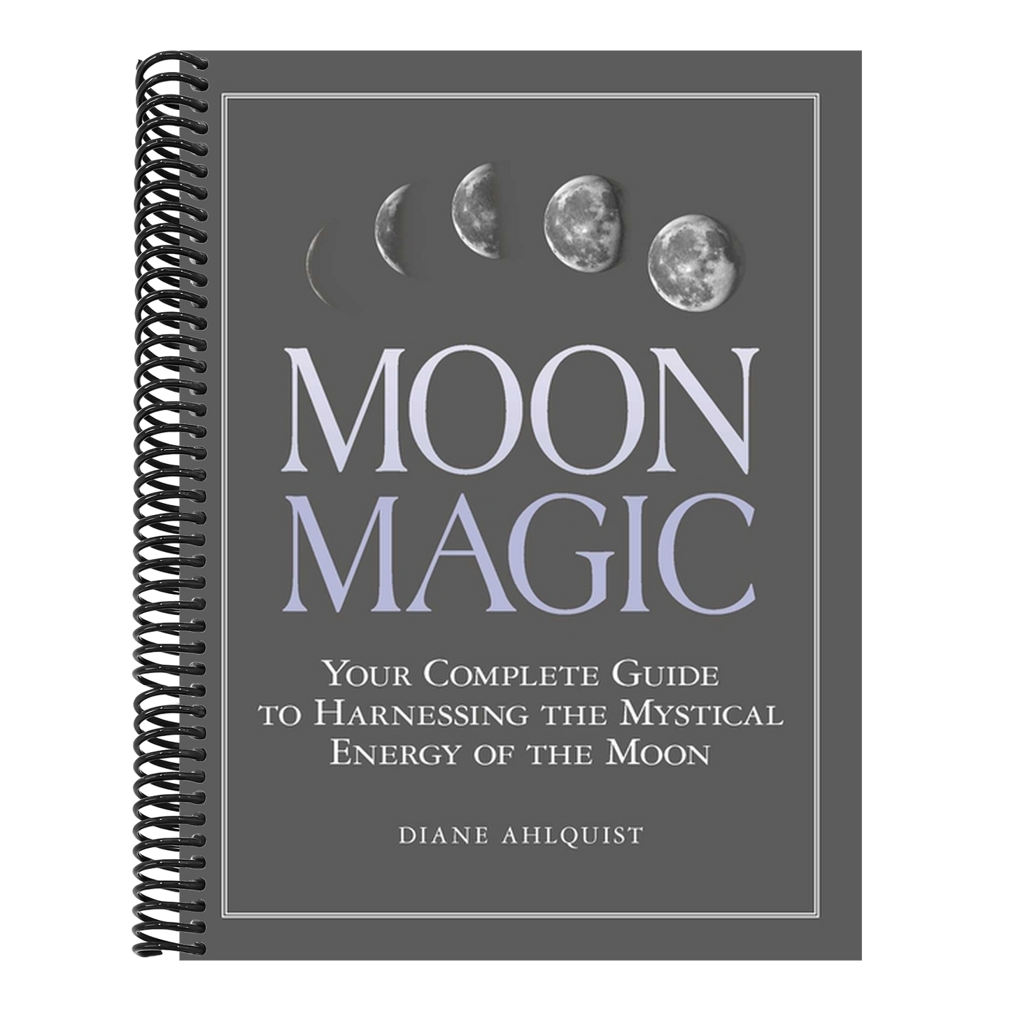 Moon Magic: Your Complete Guide to Harnessing the Mystical Energy of the Moon