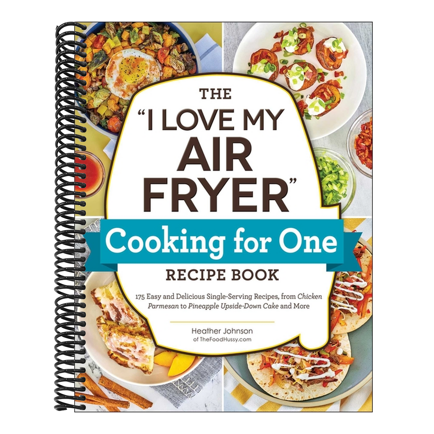 The I Love My Air Fryer Cooking for One Recipe Book: 175 Easy and Delicious Single-Serving Recipes, from Chicken Parmesan to Pineapple Upside-Down Cake an (Spiral Bound)