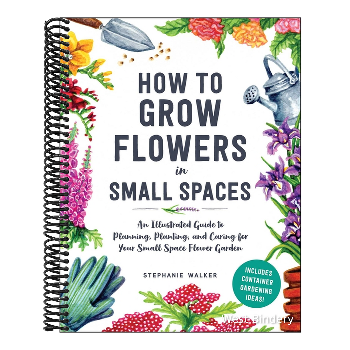 How to Grow Flowers in Small Spaces: An Illustrated Guide to Planning, Planting, and Caring for Your Small Space Flower Garden