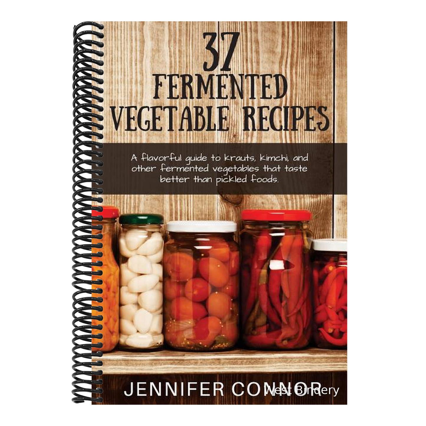37 Fermented Vegetable Recipes: A flavorful guide to krauts, kimchi, and other fermented vegetables that taste better than pickled foods.