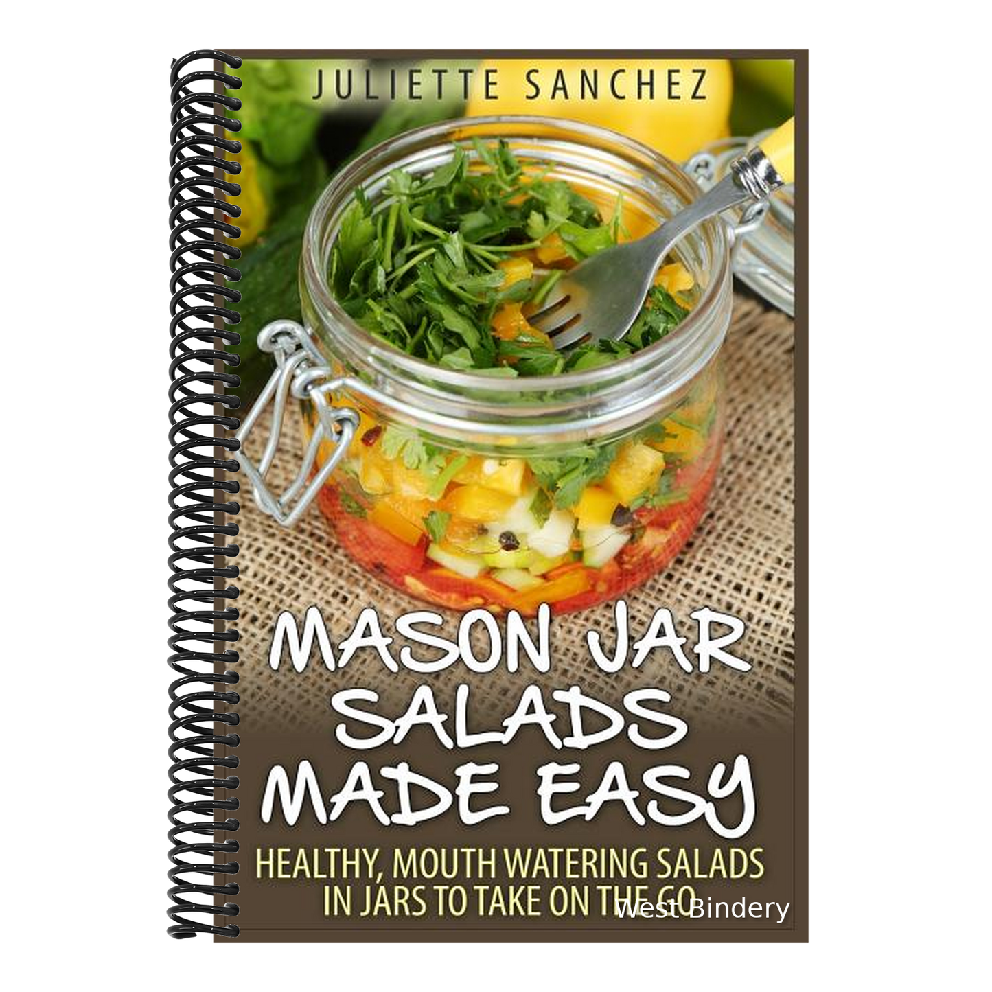 Mason Jar Salads Made Easy: Healthy, Mouth Watering Salads in Jars to Take on the Go