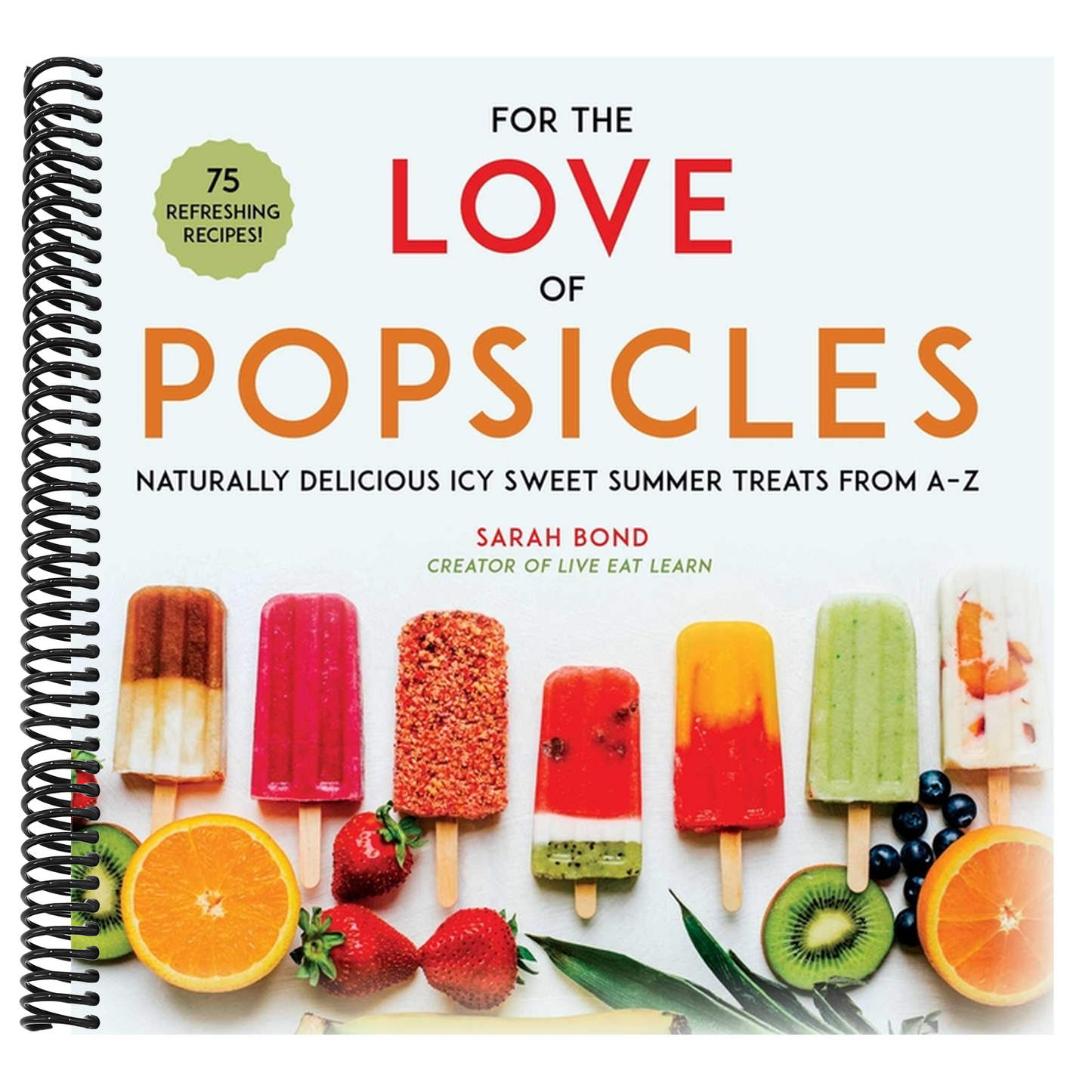 For the Love of Popsicles: Naturally Delicious Icy Sweet Summer Treats from A-Z (Spiral Bound)