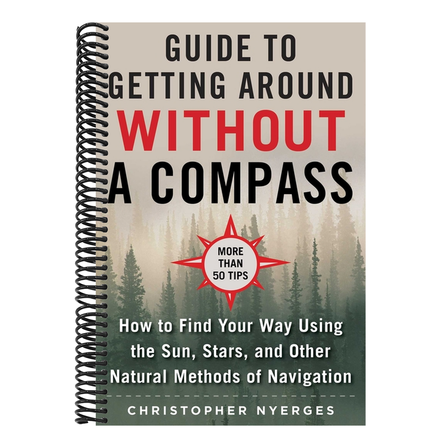 The Ultimate Guide to Navigating Without a Compass: How to Find Your Way Using the Sun, Stars, and Other Natural Methods (Spiral Bound)