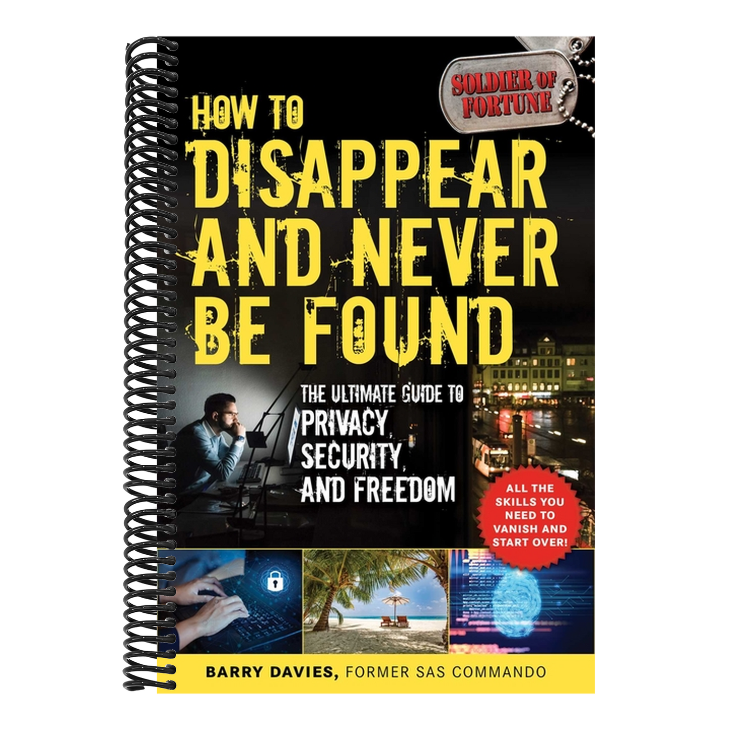 How to Disappear and Never Be Found: The Ultimate Guide to Privacy, Security, and Freedom (Spiral Bound)