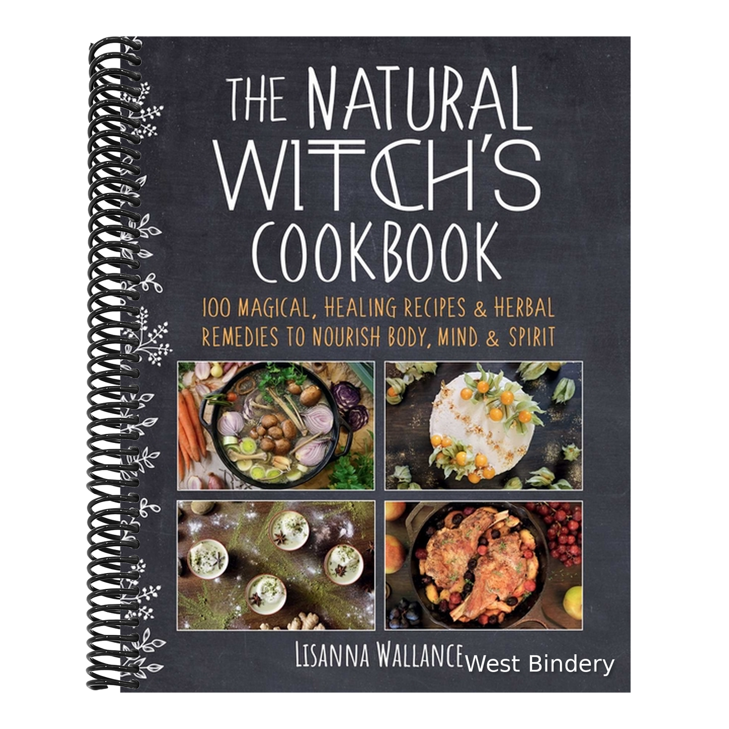 The Natural Witch's Cookbook: 100 Magical, Healing Recipes & Herbal Remedies to Nourish Body, Mind & Spirit