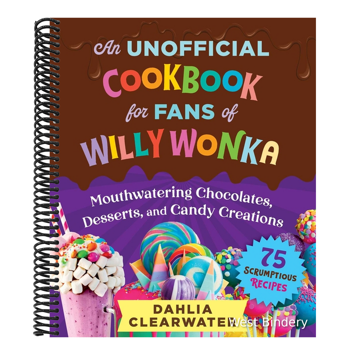 An Unofficial Cookbook for Fans of Willy Wonka: Mouthwatering Chocolates, Desserts, and Candy Creations--75 Scrumptious Recipes!