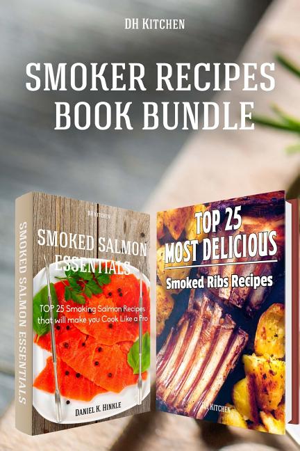 Smoker Recipes Book Bundle: TOP 25 Smoking Salmon Recipes and Most Delicious Smoked Ribs Recipes that will make you Cook Like a Pro