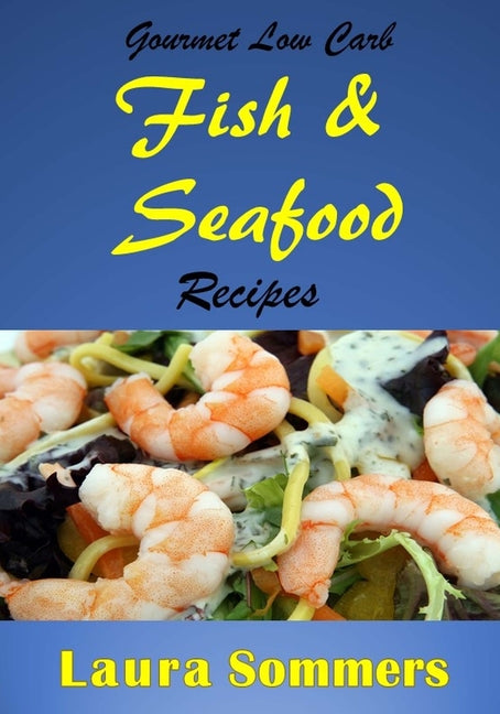Gourmet Low Carb Fish and Seafood Recipes: Shrimp, Salmon, Cod, Red Snapper Fillet Dishes