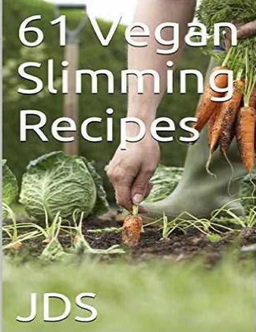 61 Vegan Slimming Recipes: Vegan Cook Book (Vegan Recipes): 61 Vegan slimming recipes, some are glutten free, have reduced sugar, reduced fat and
