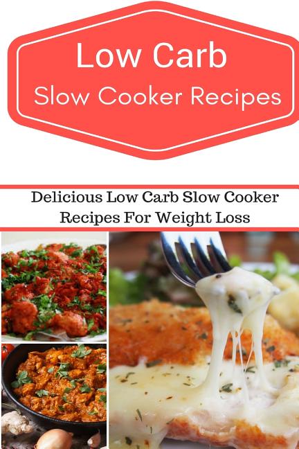Low Carb Slow Cooker Recipes: Delicious and Easy Low Carb Slow Cooker Recipes