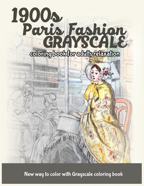 1900s Paris Fashion Grayscale: Coloring Book for Adults Relaxation
