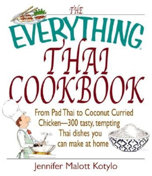 The Everything Thai Cookbook: From Pad Thai to Lemongrass Chicken Skewers--300 Tasty, Tempting Thai Dishes You Can Make at Home