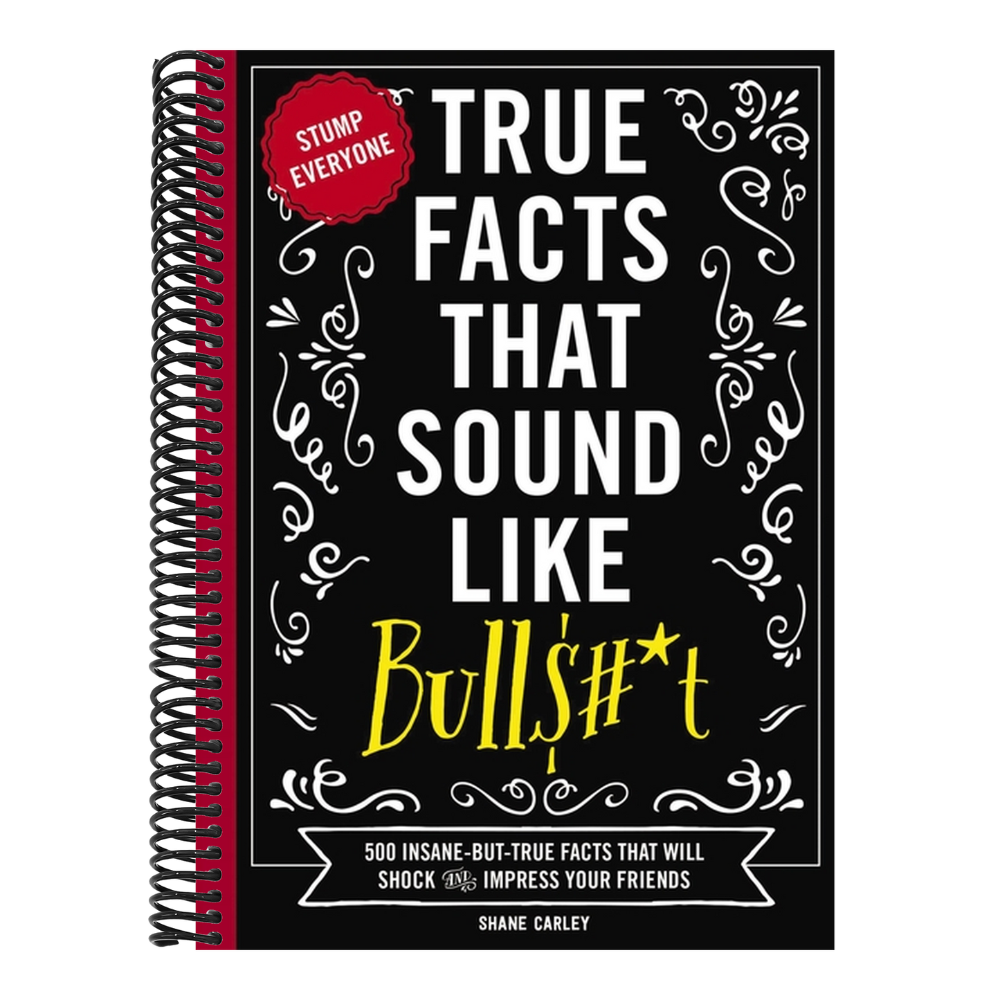 True Facts That Sound Like Bull$#*t: 500 Insane-But-True Facts That Will Shock and Impress Your Friends 1 (Mind-Blowing True Facts #1) (Spiral Bound)