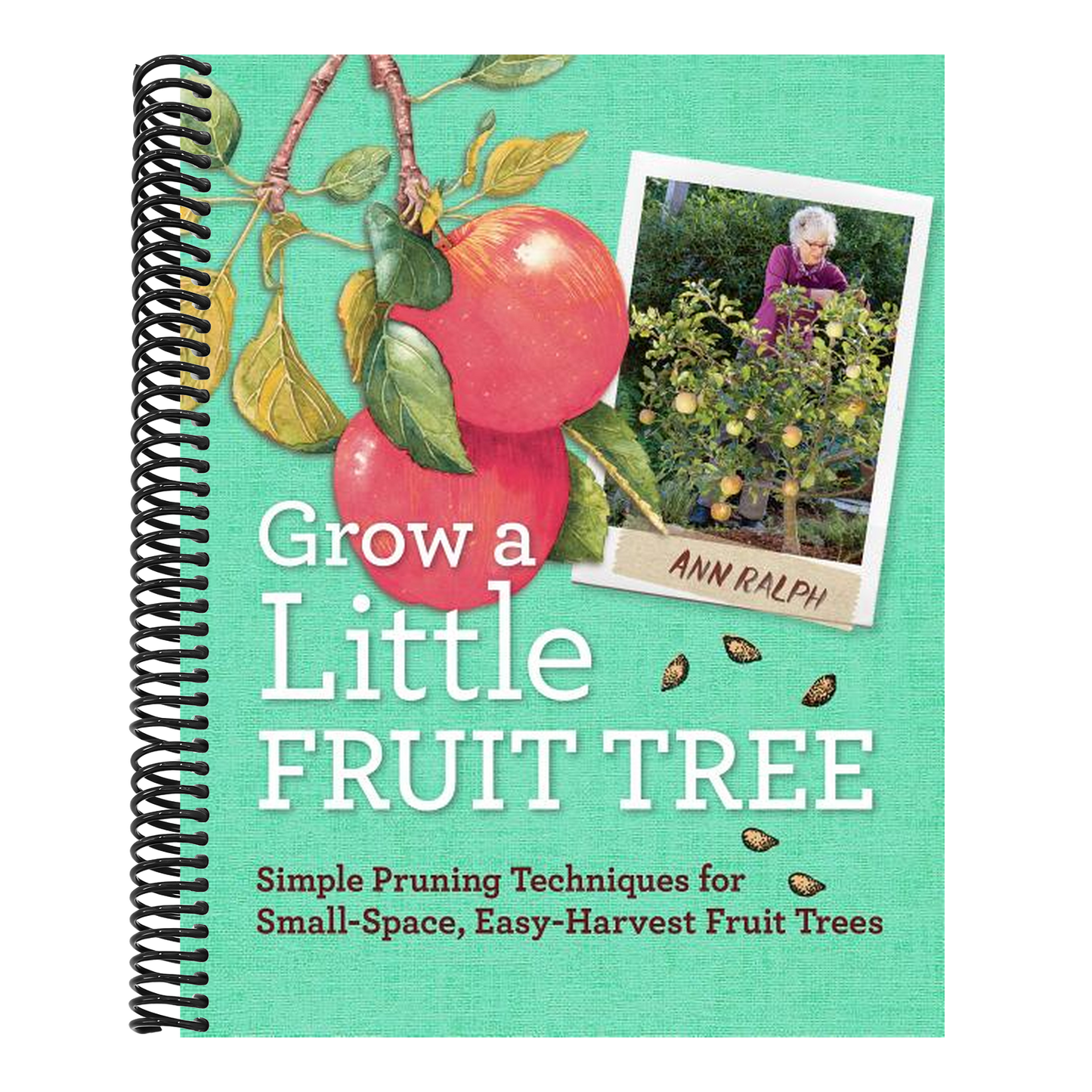 Grow a Little Fruit Tree: Simple Pruning Techniques for Small-Space, Easy-Harvest Fruit Trees (Spiral Bound)