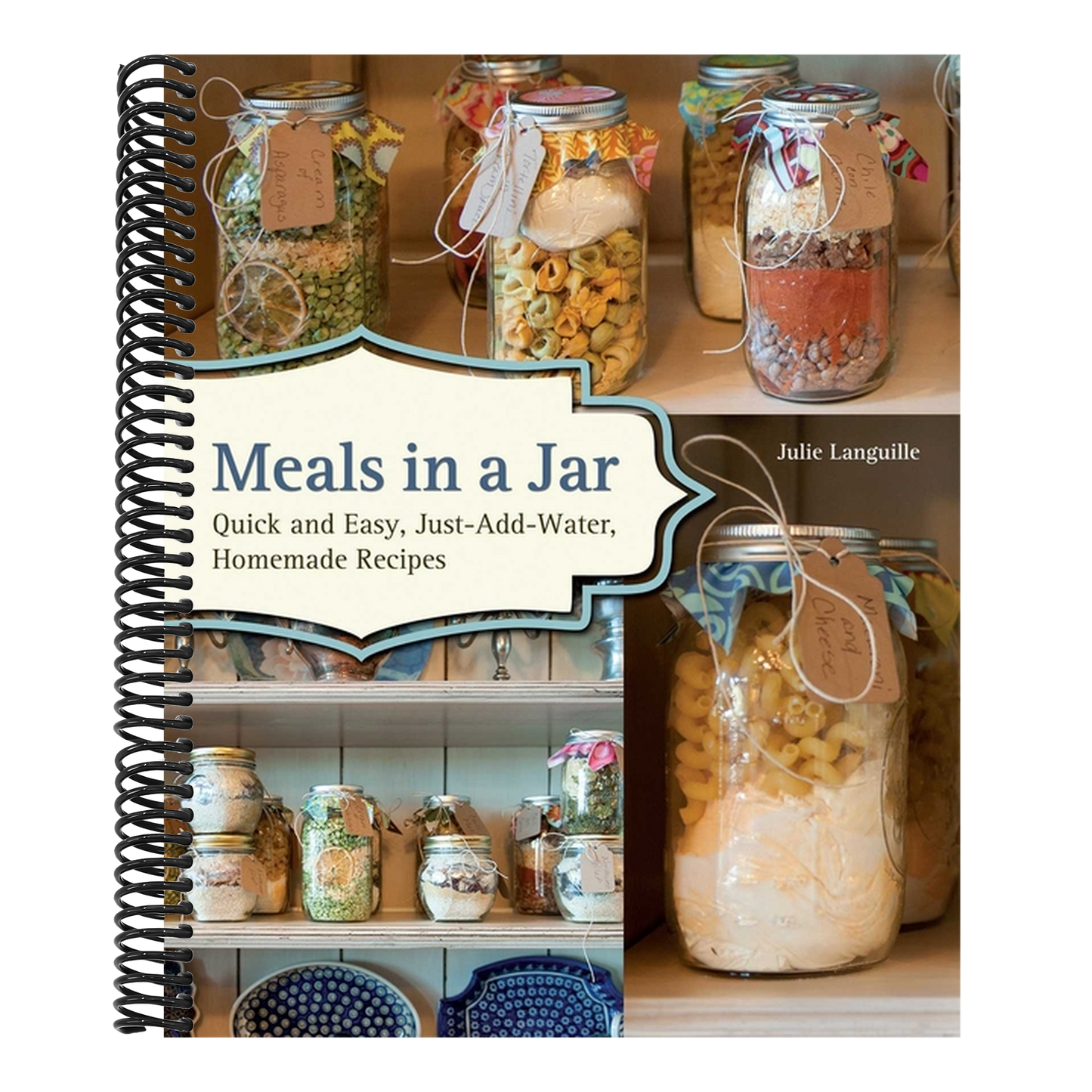 Meals in a Jar: Quick and Easy, Just-Add-Water, Homemade Recipes (Spiral Bound)