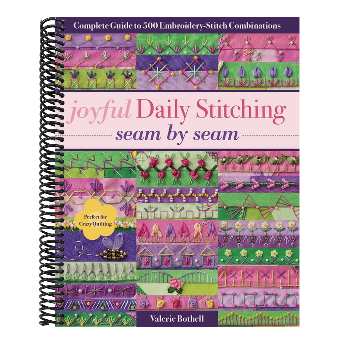Joyful Daily Stitching, Seam by Seam: Complete Guide to 500 Embroidery-Stitch Combinations, Perfect for Crazy Quilting (Spiral Bound)
