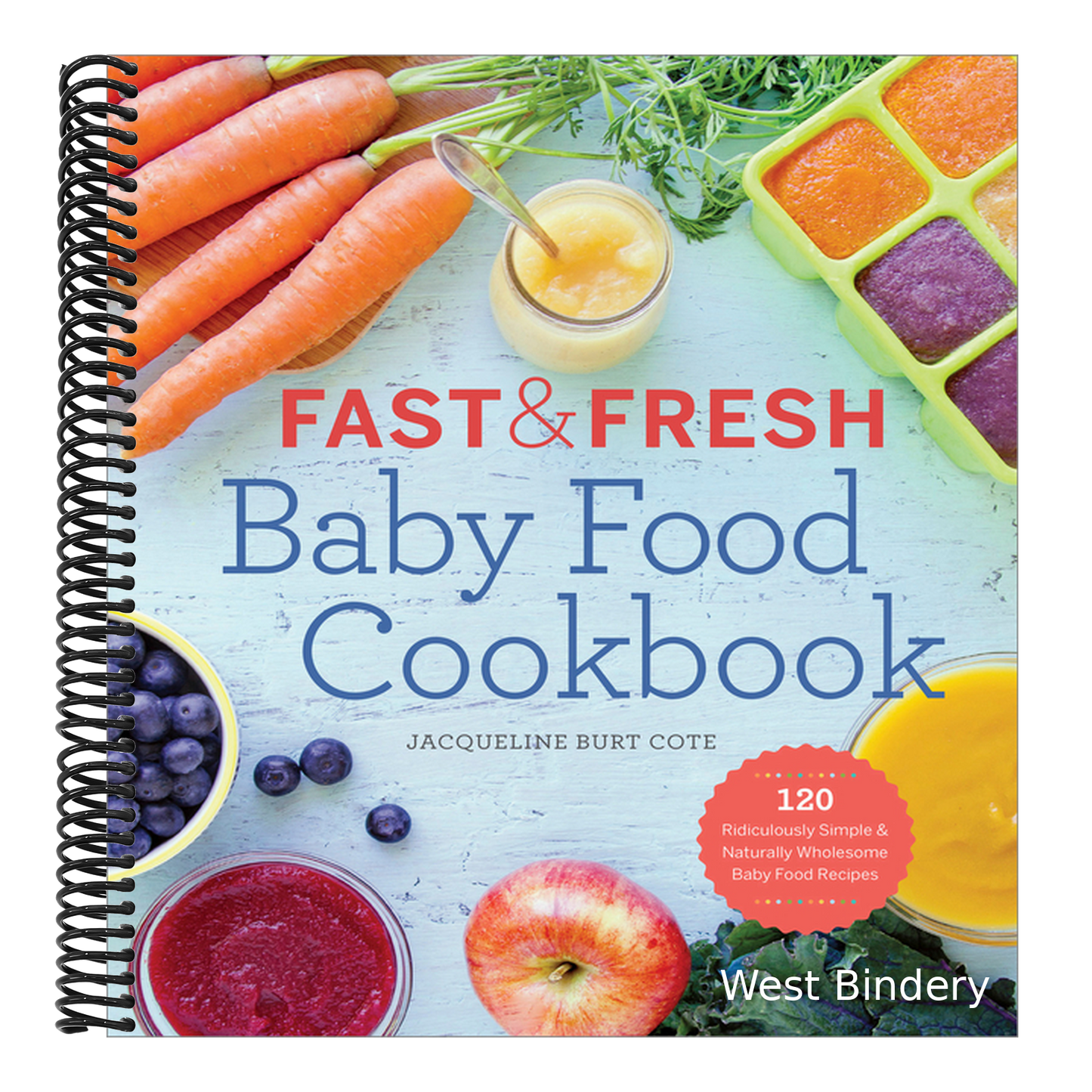 Fast & Fresh Baby Food Cookbook: 120 Ridiculously Simple and Naturally Wholesome Baby Food Recipes