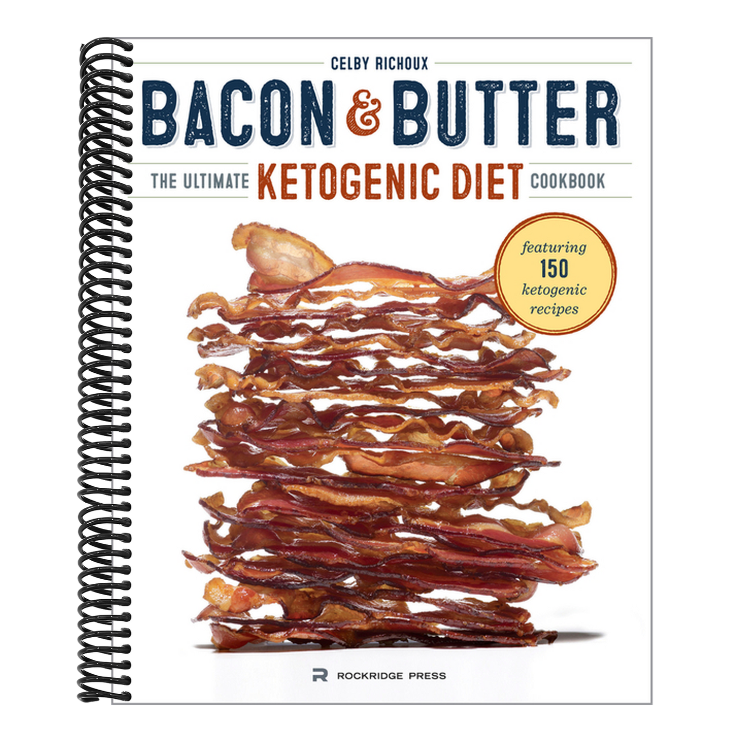 Bacon & Butter: The Ultimate Ketogenic Diet Cookbook (Spiral Bound)