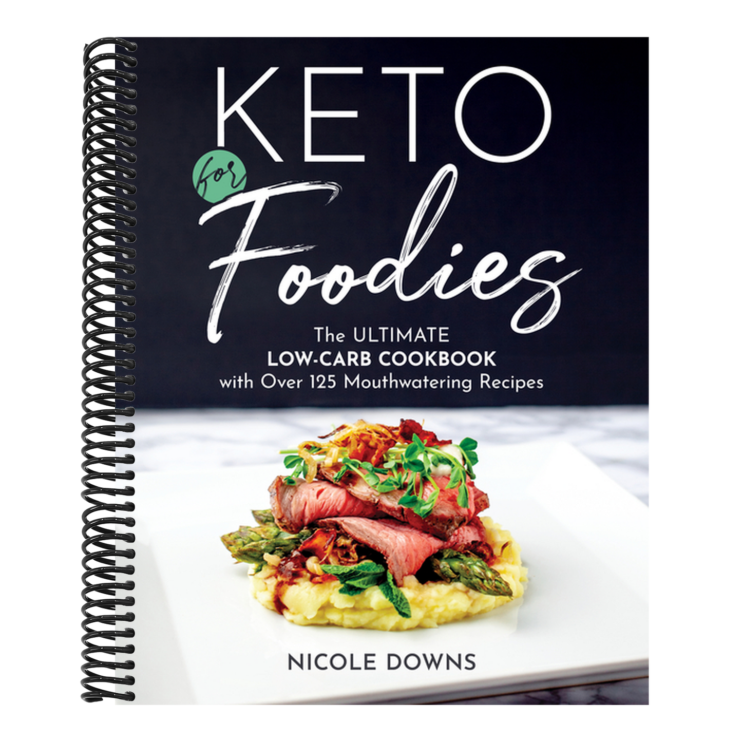 Keto for Foodies: The Ultimate Low-Carb Cookbook with Over 125 Mouthwatering Recipes (Spiral Bound)