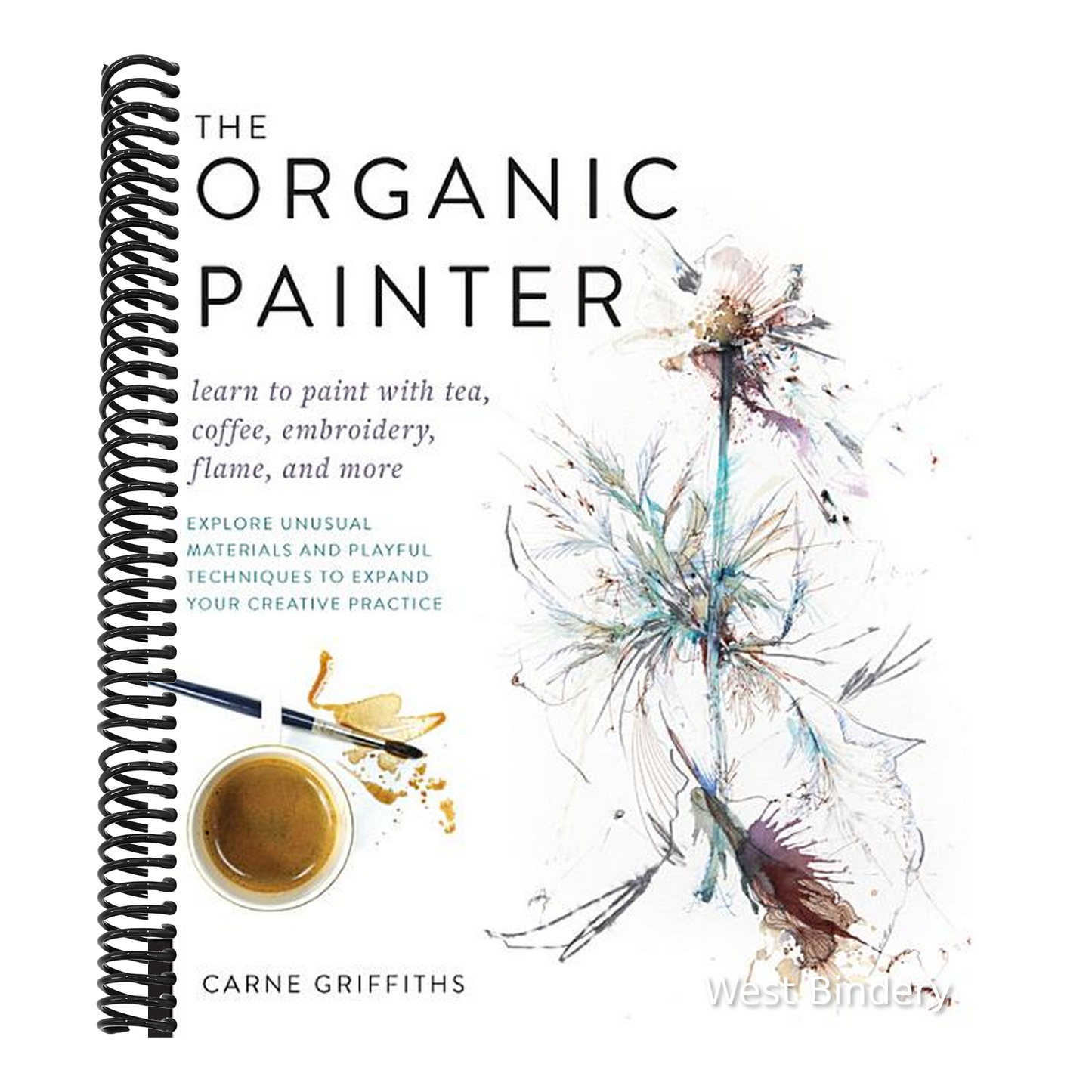 The Organic Painter: Learn to Paint with Tea, Coffee, Embroidery, Flame, and More; Explore Unusual Materials and Playful Techniques to Expand Your Creativ