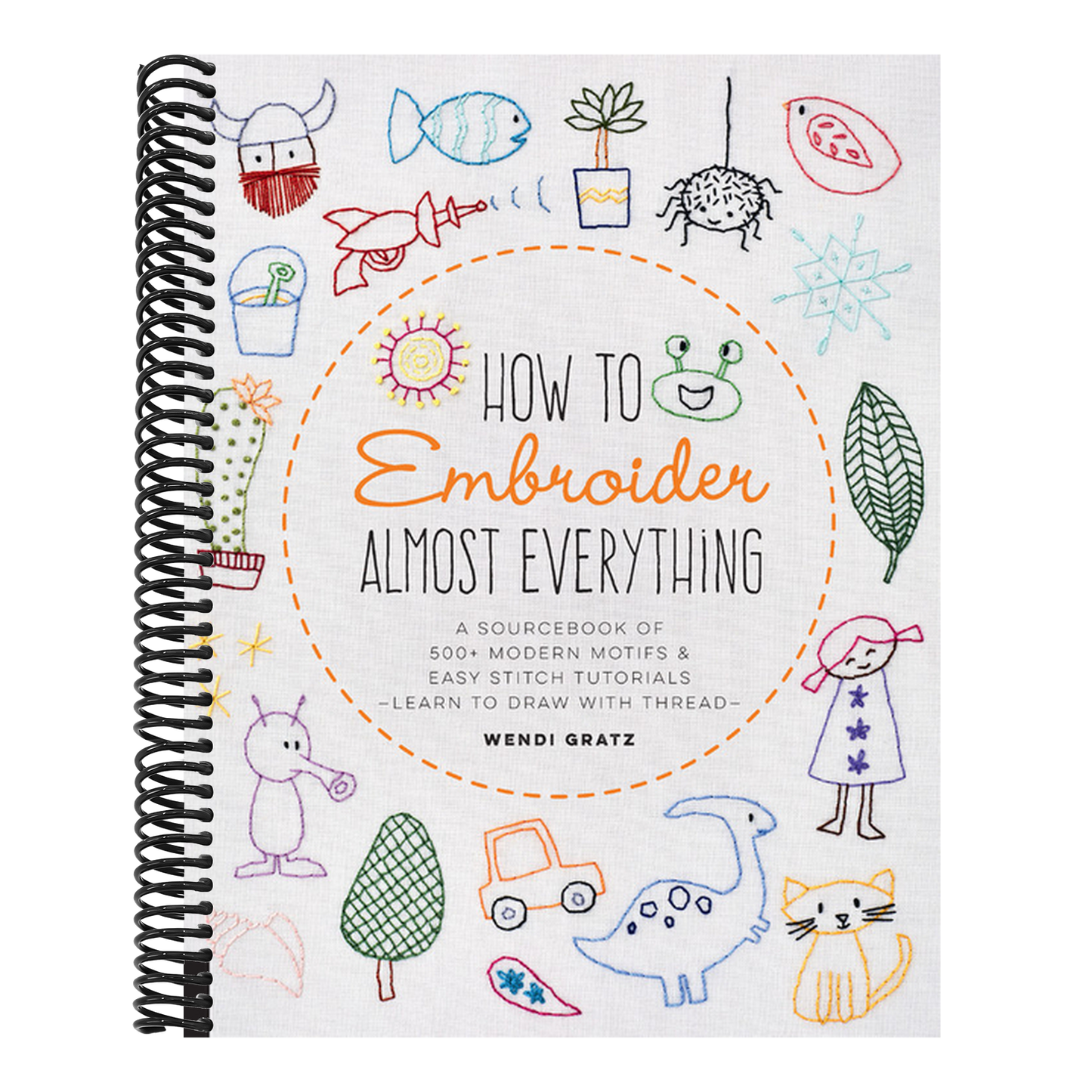 How to Embroider Almost Everything: A Sourcebook of 500+ Modern Motifs + Easy Stitch Tutorials - Learn to Draw with Thread! (Almost Everything) (Spiral Bound)