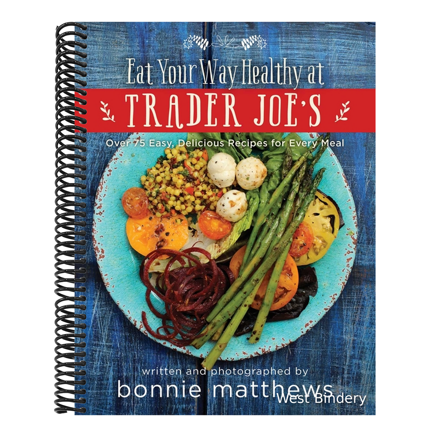 The Eat Your Way Healthy at Trader Joe's Cookbook: Over 75 Easy, Delicious Recipes for Every Meal
