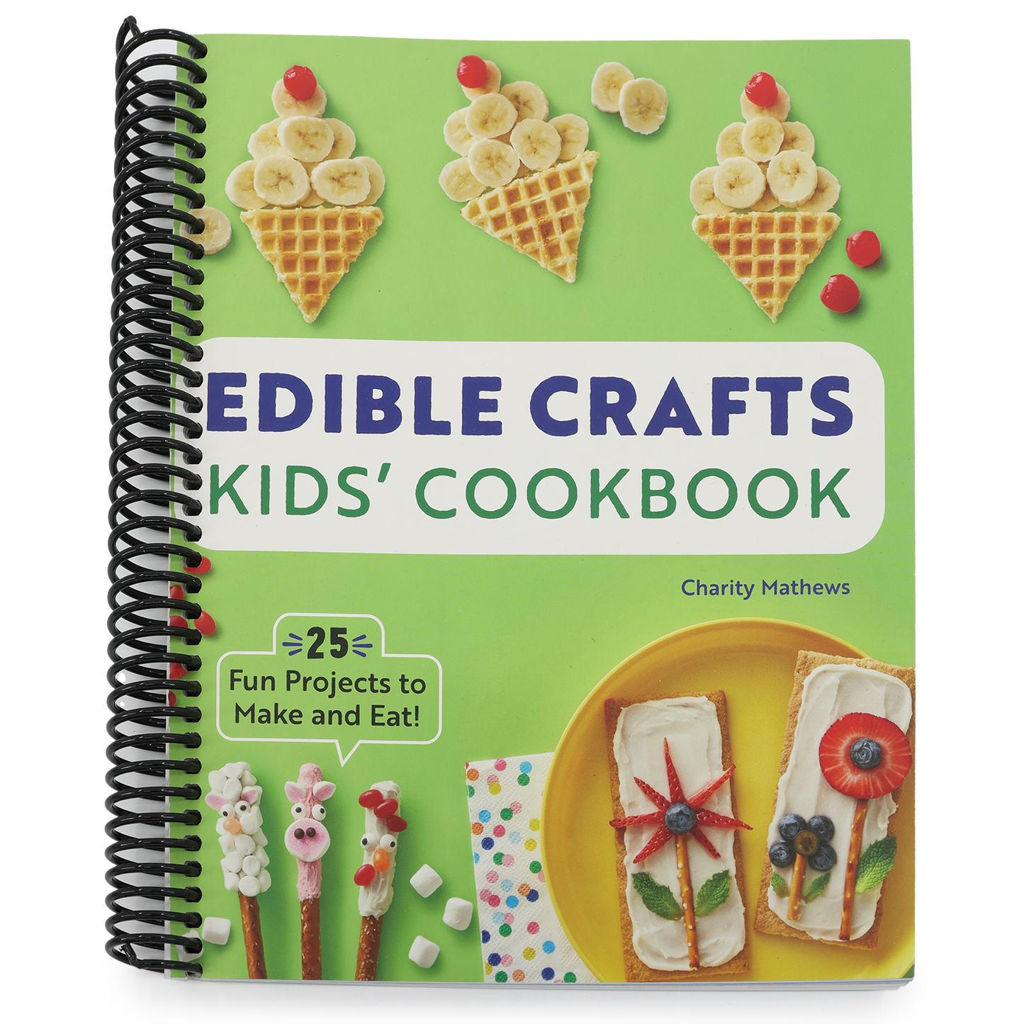 Edible Crafts Kids' Cookbook: 25 Fun Projects to Make and Eat! (Spiral Bound)