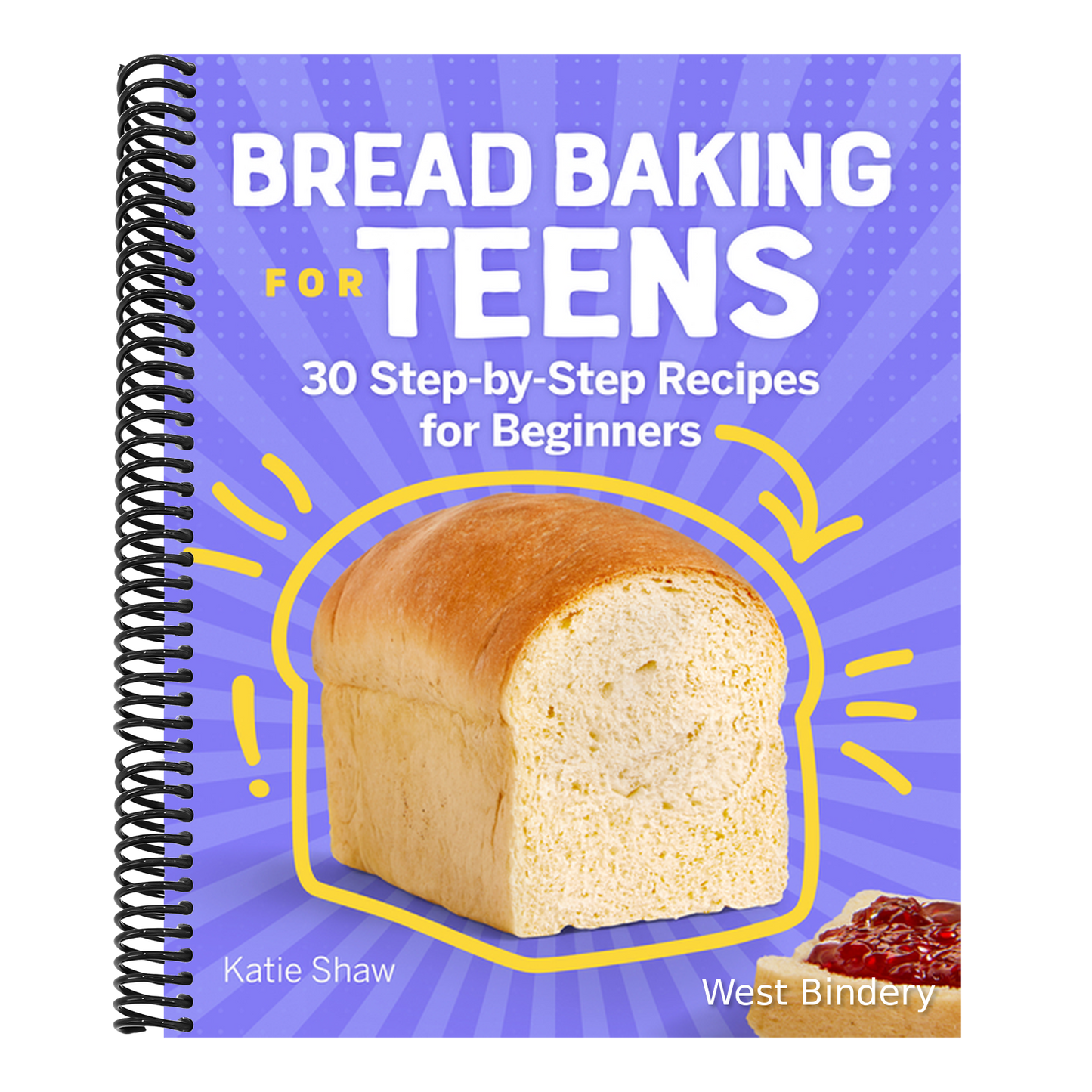 Bread Baking for Teens: 30 Step-By-Step Recipes for Beginners