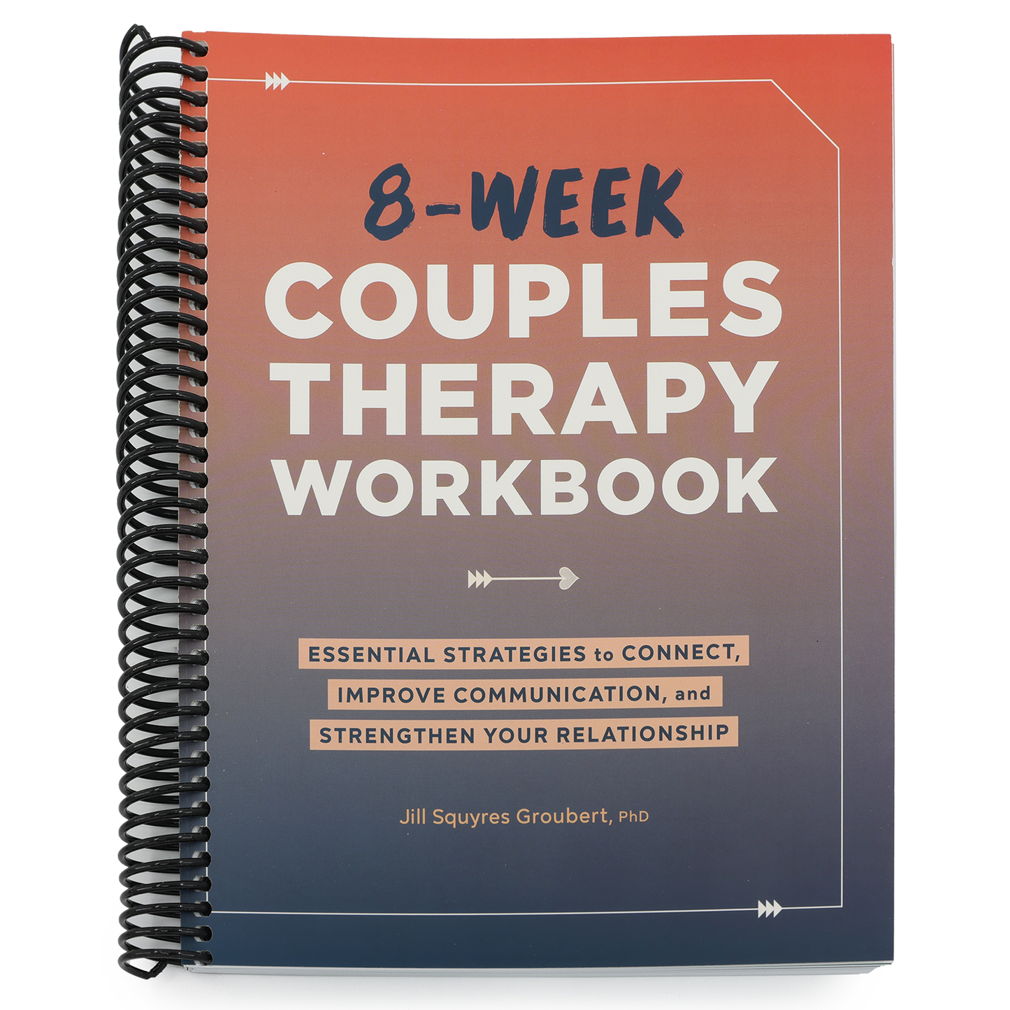 8-Week Couples Therapy Workbook: Essential Strategies to Connect, Improve Communication, and Strengthen Your Relationship (Spiral Bound)