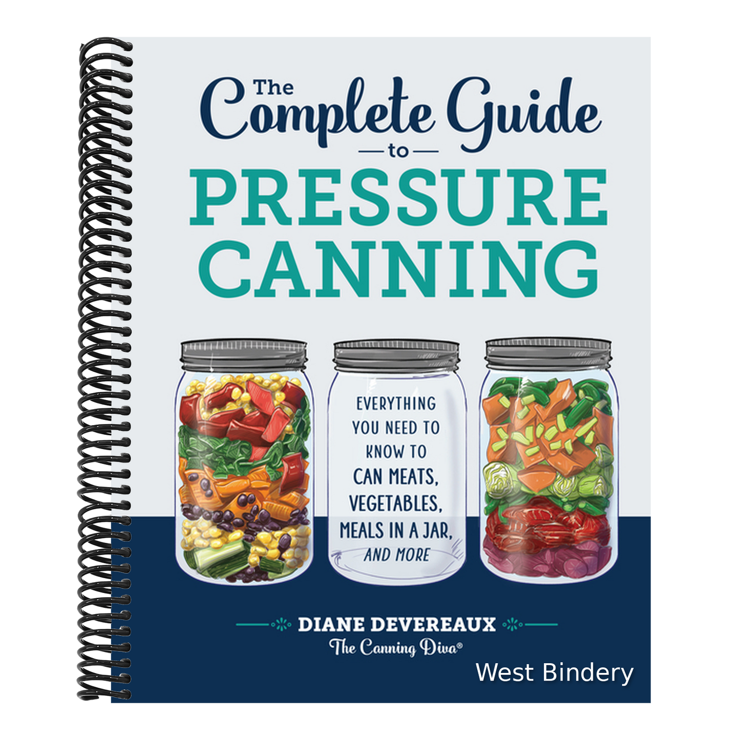 The Complete Guide to Pressure Canning: Everything You Need to Know to Can Meats, Vegetables, Meals in a Jar, and More