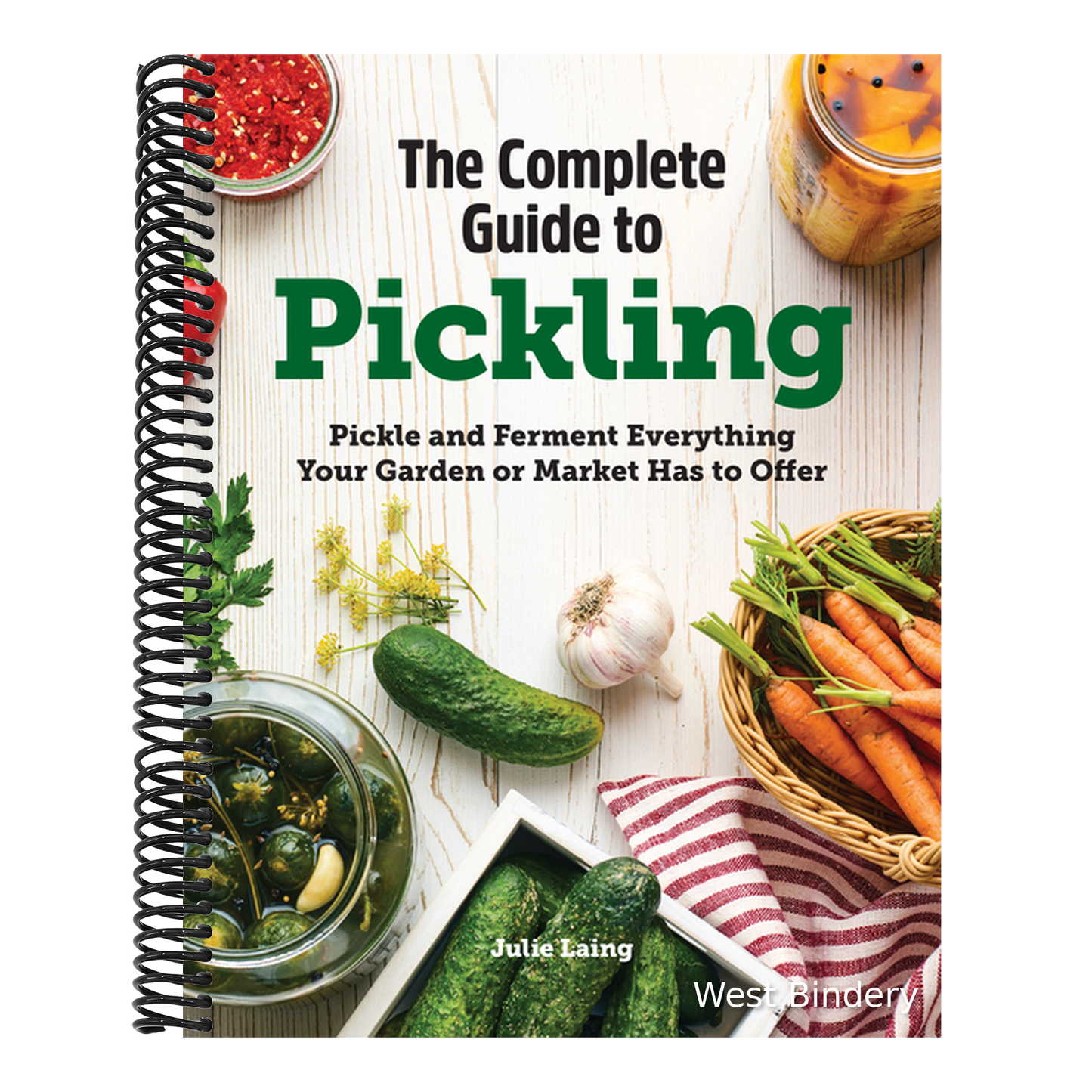 The Complete Guide to Pickling: Pickle and Ferment Everything Your Garden or Market Has to Offer