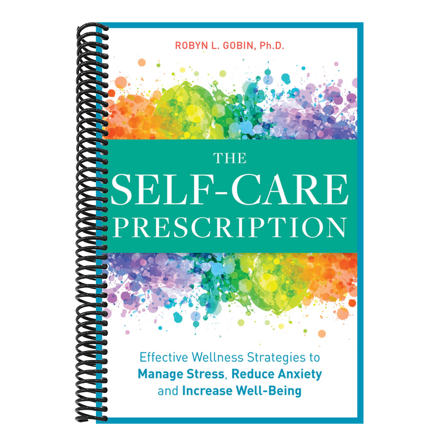 The Self Care Prescription: Powerful Solutions to Manage Stress, Reduce Anxiety & Increase Wellbeing (Self-Care Prescription)