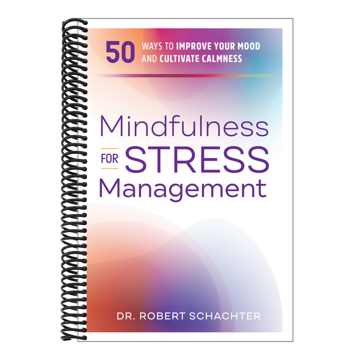 Mindfulness for Stress Management: 50 Ways to Improve Your Mood and Cultivate Calmness