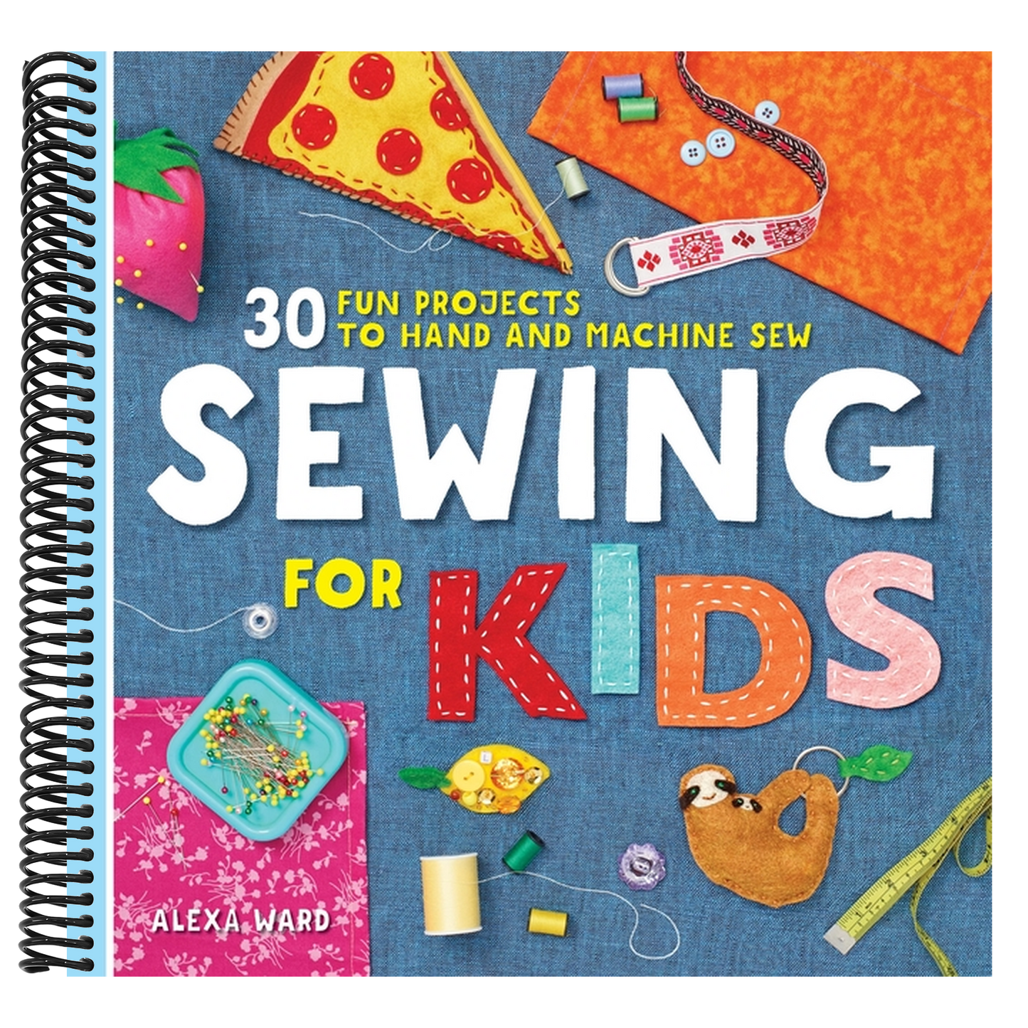 Sewing for Kids: 30 Fun Projects to Hand and Machine Sew (Spiral Bound)