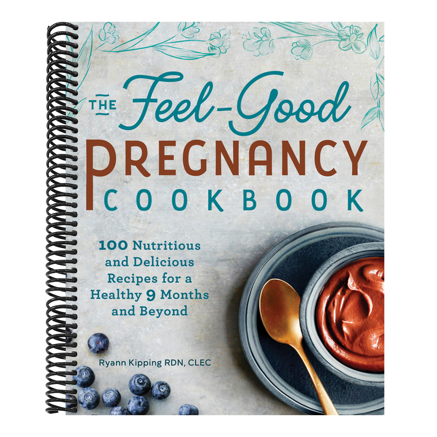 The Feel-Good Pregnancy Cookbook: 100 Nutritious and Delicious Recipes for a Healthy 9 Months and Beyond (Spiral Bound)