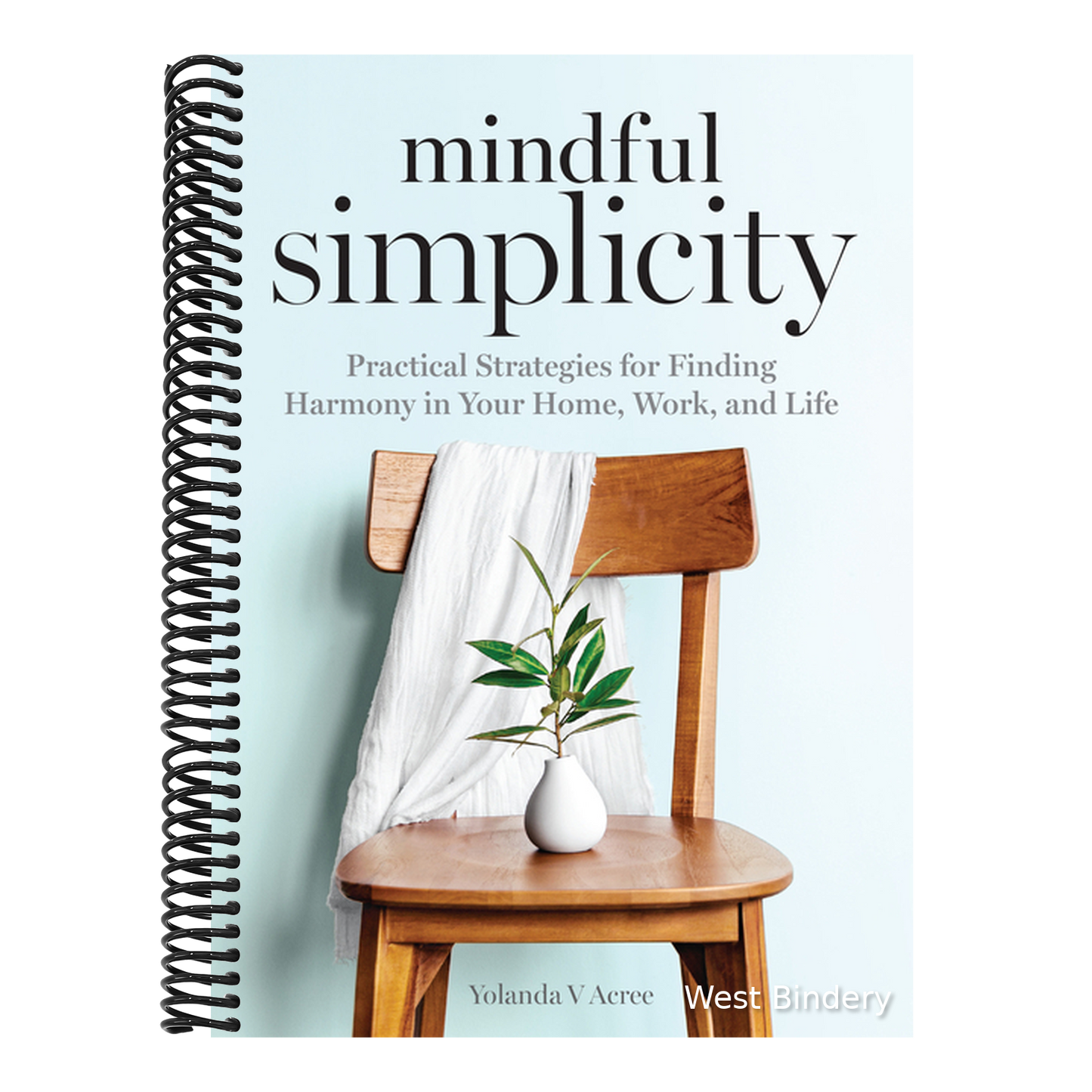 Mindful Simplicity: Practical Strategies for Finding Harmony in Your Home, Work, and Life