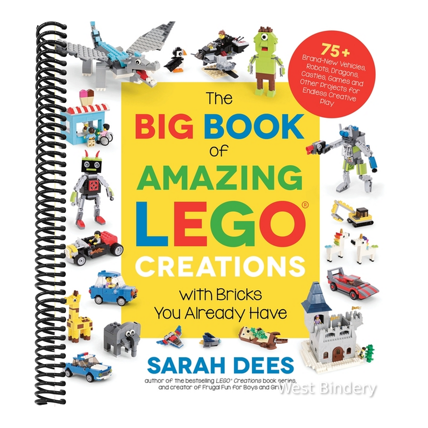 The Big Book of Amazing Lego Creations with Bricks You Already Have: 75+ Brand-New Vehicles, Robots, Dragons, Castles, Games and Other Projects for Endles